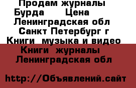 Продам журналы “ Бурда“   › Цена ­ 130 - Ленинградская обл., Санкт-Петербург г. Книги, музыка и видео » Книги, журналы   . Ленинградская обл.